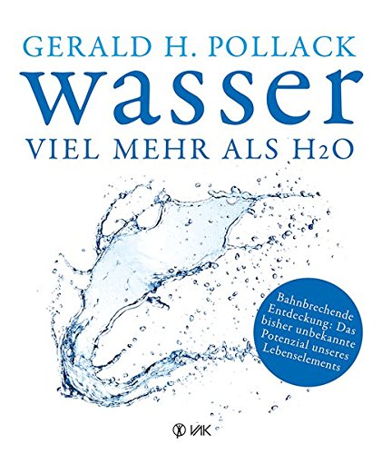 Dr. Gerhard H. Pollack, Wasser – viel mehr als H2O: Bahnbrechende Entdeckung (…)