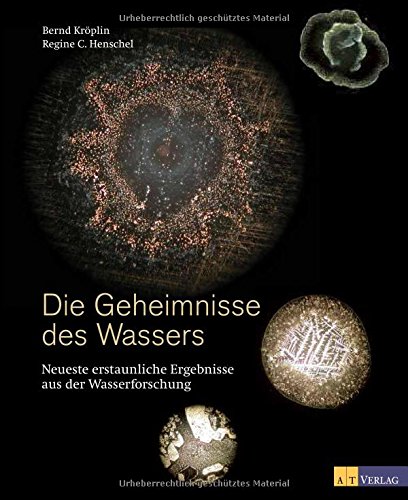 Bernd Kröblin, Die Geheimnisse des Wassers: Neueste erstaunliche Ergebnisse aus der Wasserforschung