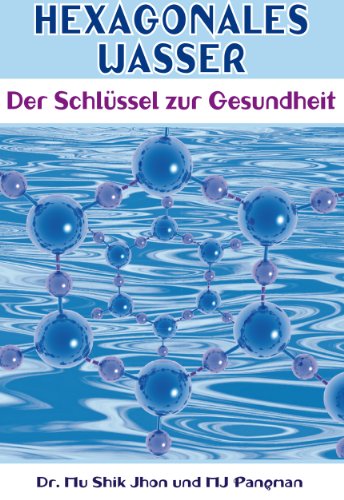 Dr. Mu Shik Jhon, Hexagonales Wasser: Der Schlüssel zur Gesundheit